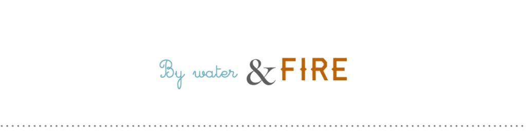 By Water & Fire
